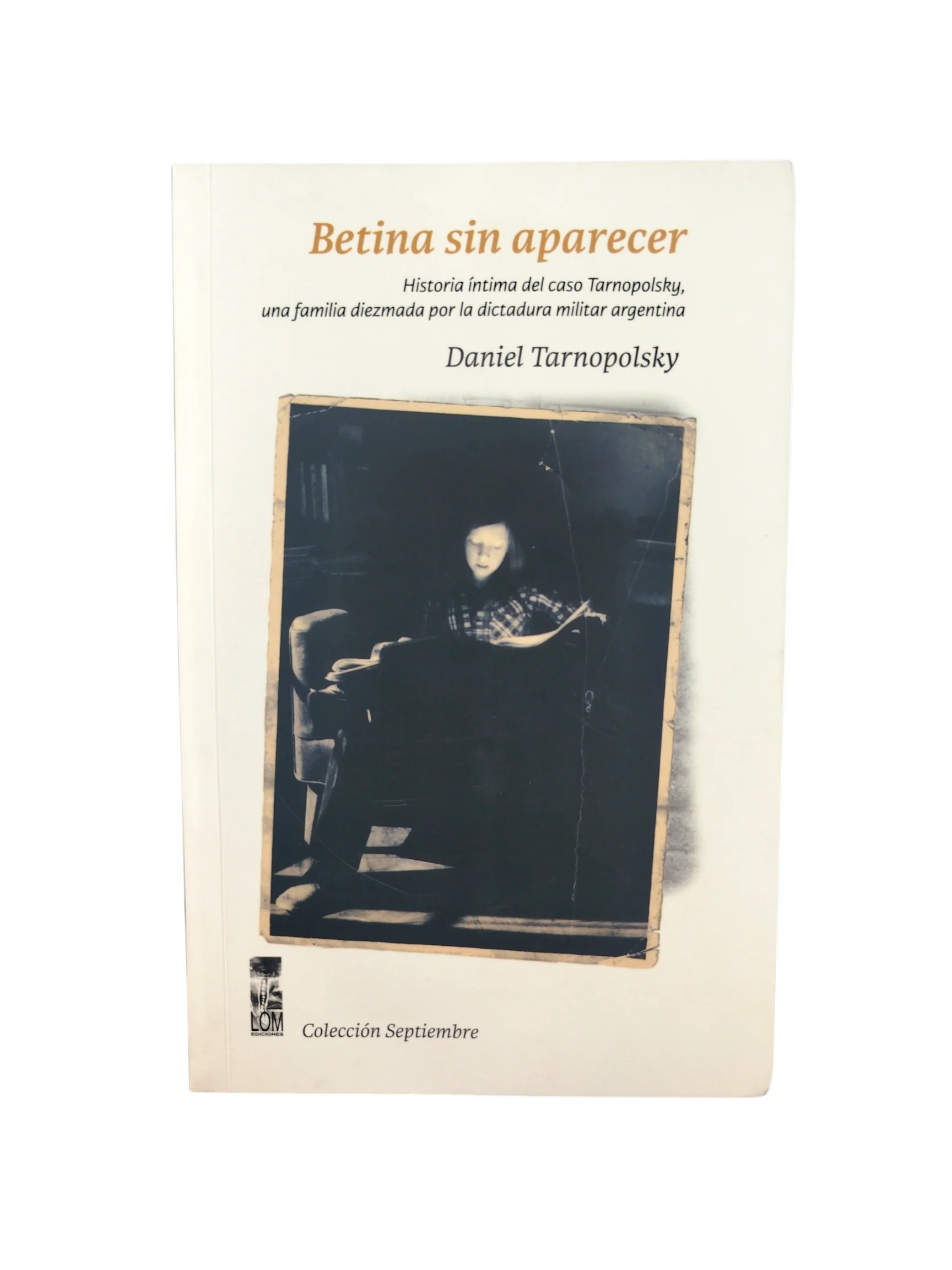 Betina sin Aparecer: Historia Íntima del Caso Tarnopolsky, una Familia Diezmada por la Dictadura Militar Argentina